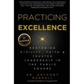Practicing Excellence: Restoring Civility, Faith & Trusted Leadership in the Public Square