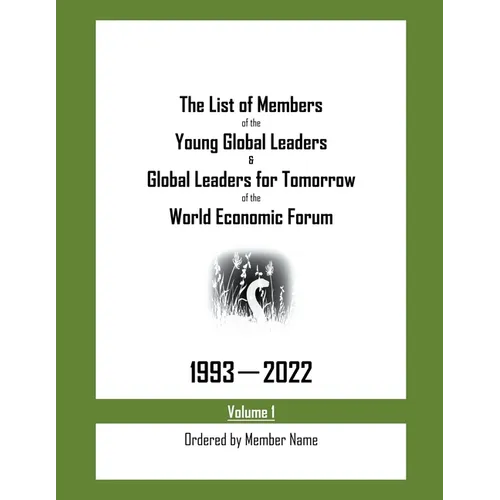 The List of Members of the Young Global Leaders & Global Leaders for Tomorrow of the World Economic Forum: 1993-2022 Volume 1 - Ordered by Member Name