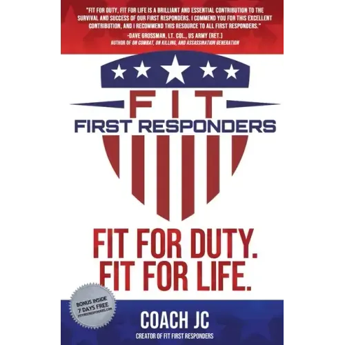 Fit First Responders: Be Your Best Physically, Mentally, Emotionally & Spiritually to Be Fit for Duty & Fit for Life.