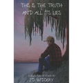 This Is The Truth And All Its Lies: A Selection of Poems by J.D. Widgery