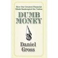 Dumb Money: How Our Greatest Financial Minds Bankrupted the Nation