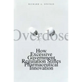 Overdose: How Excessive Government Regulation Stifles Pharmaceutical Innovation