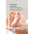 Birth Stories during the Covid-19 Pandemic: Real birth experiences written by women who gave birth during a global pandemic