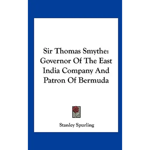 Sir Thomas Smythe: Governor Of The East India Company And Patron Of Bermuda