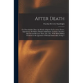 After Death: Or, Disembodied Man. the World of Spirits; Its Location, Extent, Appearance; the Route Thither; Inhabitants; Customs,