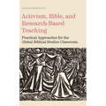 Activism, Bible, and Research-Based Teaching: Practical Approaches for the Global Biblical Studies Classroom