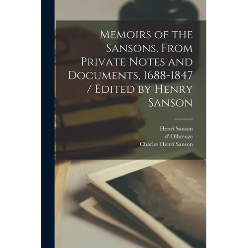Memoirs of the Sansons, From Private Notes and Documents, 1688-1847 / Edited by Henry Sanson