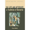 The Life and Afterlife of Isabeau of Bavaria