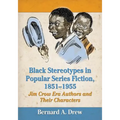 Black Stereotypes in Popular Series Fiction, 1851-1955: Jim Crow Era Authors and Their Characters
