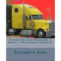 Starting and Running a Small Trucking Company: An Easy Step by Step Guide to Starting and Running a Small Trucking Company