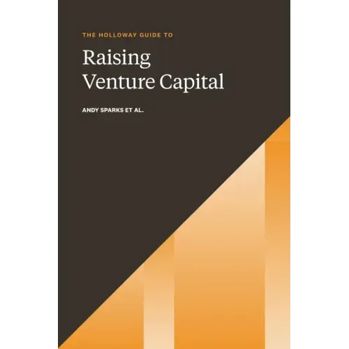 The Holloway Guide to Raising Venture Capital: The Comprehensive Fundraising Handbook for Startup Founders