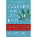 Cannabis for Chronic Pain: A Proven Prescription for Using Marijuana to Relieve Your Pain and Heal Your Life /]cdr. Rav Ivker, Do, Abihm, Cofounder an