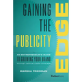 Gaining the Publicity Edge: An Entrepreneur's Guide to Growing Your Brand Through National Media Coverage
