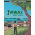 Johnny Was His Name: The Boy Who Grew Up To Become John H. Johnson