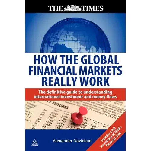 How the Global Financial Markets Really Work: The Definitive Guide to Understanding International Investment and Money Flows