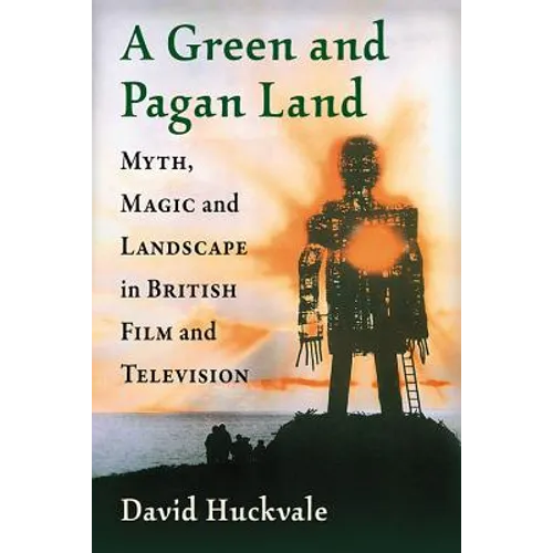 A Green and Pagan Land: Myth, Magic and Landscape in British Film and Television