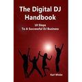 The Digital DJ Handbook: 10 Steps To A Sucessful DJ Business