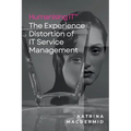 Humanising IT(TM): The Experience Distortion of IT Service Management