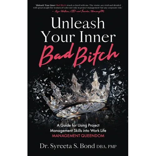 Unleash Your Inner Bad Bitch: A Guide for Using Project Management Skills into Work Life Management Queendom