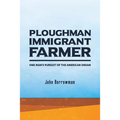 Ploughman, Immigrant, Farmer: One Man's Pursuit of the American Dream
