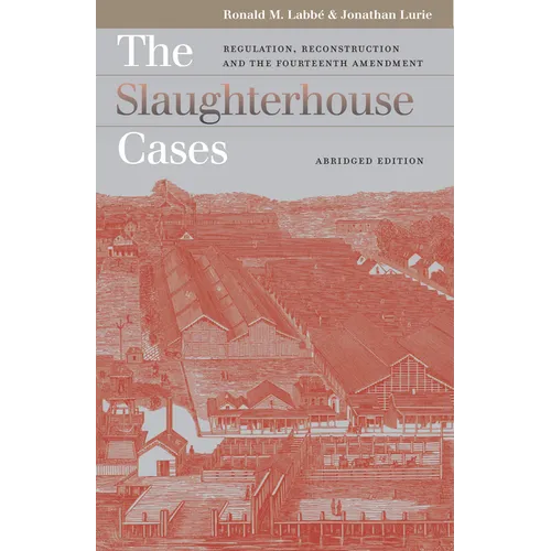 The Slaughterhouse Cases: Regulation, Reconstruction, and the Fourteenth Amendment?abridged Edition
