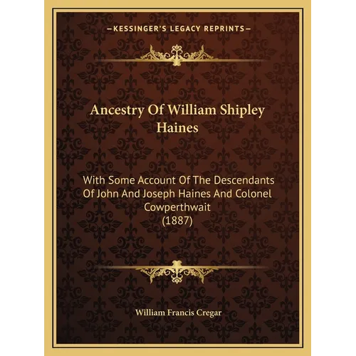 Ancestry Of William Shipley Haines: With Some Account Of The Descendants Of John And Joseph Haines And Colonel Cowperthwait (1887)