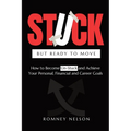 STUCK but Ready to Move: How to Become Un-Stuck and Achieve Your Personal, Financial and Career Goals