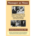 Manager as Muse: Maxwell Perkins' Work with F. Scott Fitzgerald, Ernest Hemingway, and Thomas Wolfe