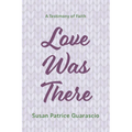 Love Was There: A Testimony of Faith