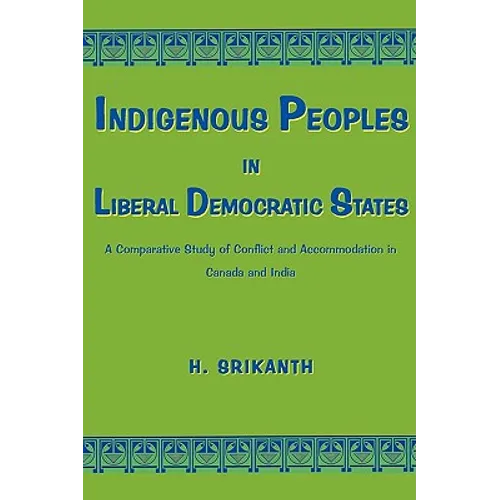 Indigenous Peoples in Liberal Democratic States: A Comparative Study of Conflict and Accommodation in Canada and India