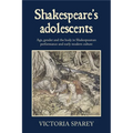 Shakespeare's Adolescents: Age, Gender and the Body in Shakespearean Performance and Early Modern Culture