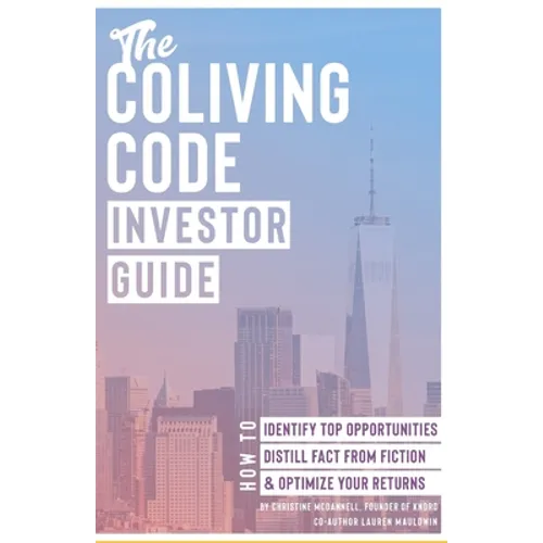 The Coliving Code: Investor Guide: How to Identify Top Opportunities, Distill Fact From Fiction, & Optimize Your Returns