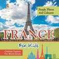 France For Kids People, Places and Cultures - Children Explore The World Books