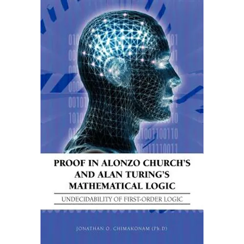 Proof in Alonzo Church's and Alan Turing's Mathematical Logic: Undecidability of First-Order Logic