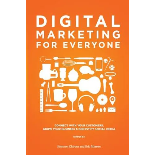 Digital Marketing for Everyone: Connect with your customers, grow your business & demystify social media