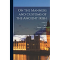 On the Manners and Customs of the Ancient Irish: A Series of Lectures; Volume 2