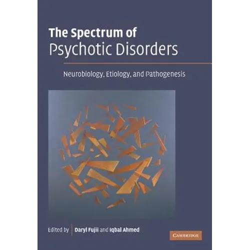 The Spectrum of Psychotic Disorders: Neurobiology, Etiology & Pathogenesis