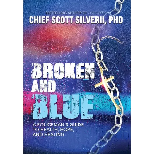 Broken And Blue: A Policeman's Guide To Health, Hope, and Healing