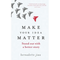 Make Your Idea Matter: Stand out with a better story