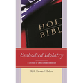 Embodied Idolatry: A Critique of Christian Nationalism