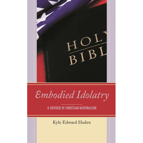 Embodied Idolatry: A Critique of Christian Nationalism