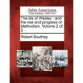 The Life of Wesley: And the Rise and Progress of Methodism. Volume 2 of 2