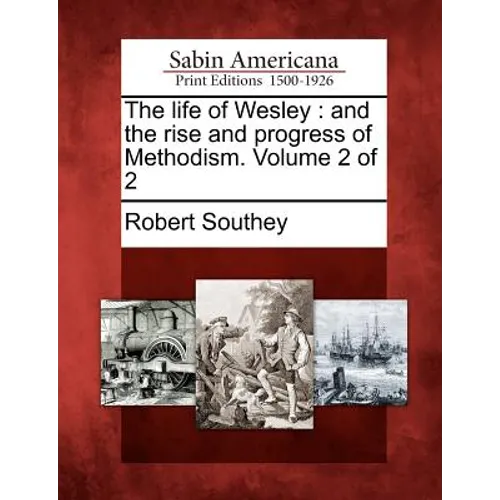 The Life of Wesley: And the Rise and Progress of Methodism. Volume 2 of 2