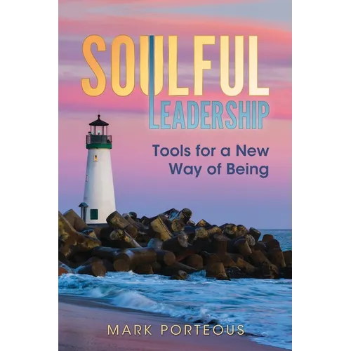 Soulful Leadership: Tools for a New Way of Being - Paperback