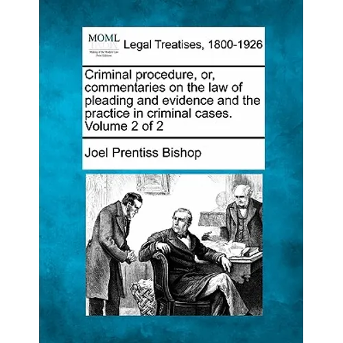 Criminal procedure, or, commentaries on the law of pleading and evidence and the practice in criminal cases. Volume 2 of 2