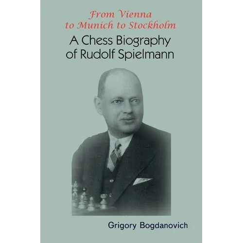From Vienna to Munich to Stockholm: A Chess Biography of Rudolf Spielmann