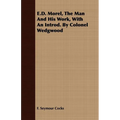 E.D. Morel, The Man And His Work, With An Introd. By Colonel Wedgwood