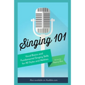 Singing 101: Vocal Basics and Fundamental Singing Skills for All Styles and Abilities