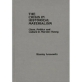 The Crisis in Historical Materialism: Class, Politics, and Culture in Marxist Theory