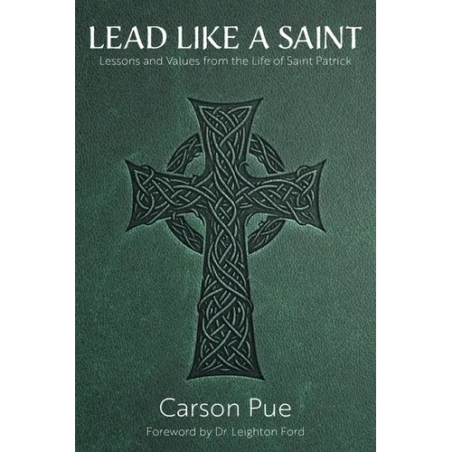 Lead Like a Saint: Lessons and Values from the Life of Saint Patrick